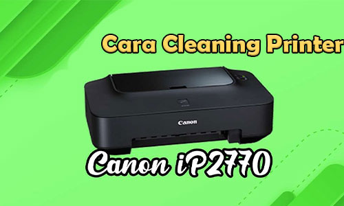 Cara Cleaning Printer Canon iP2770
